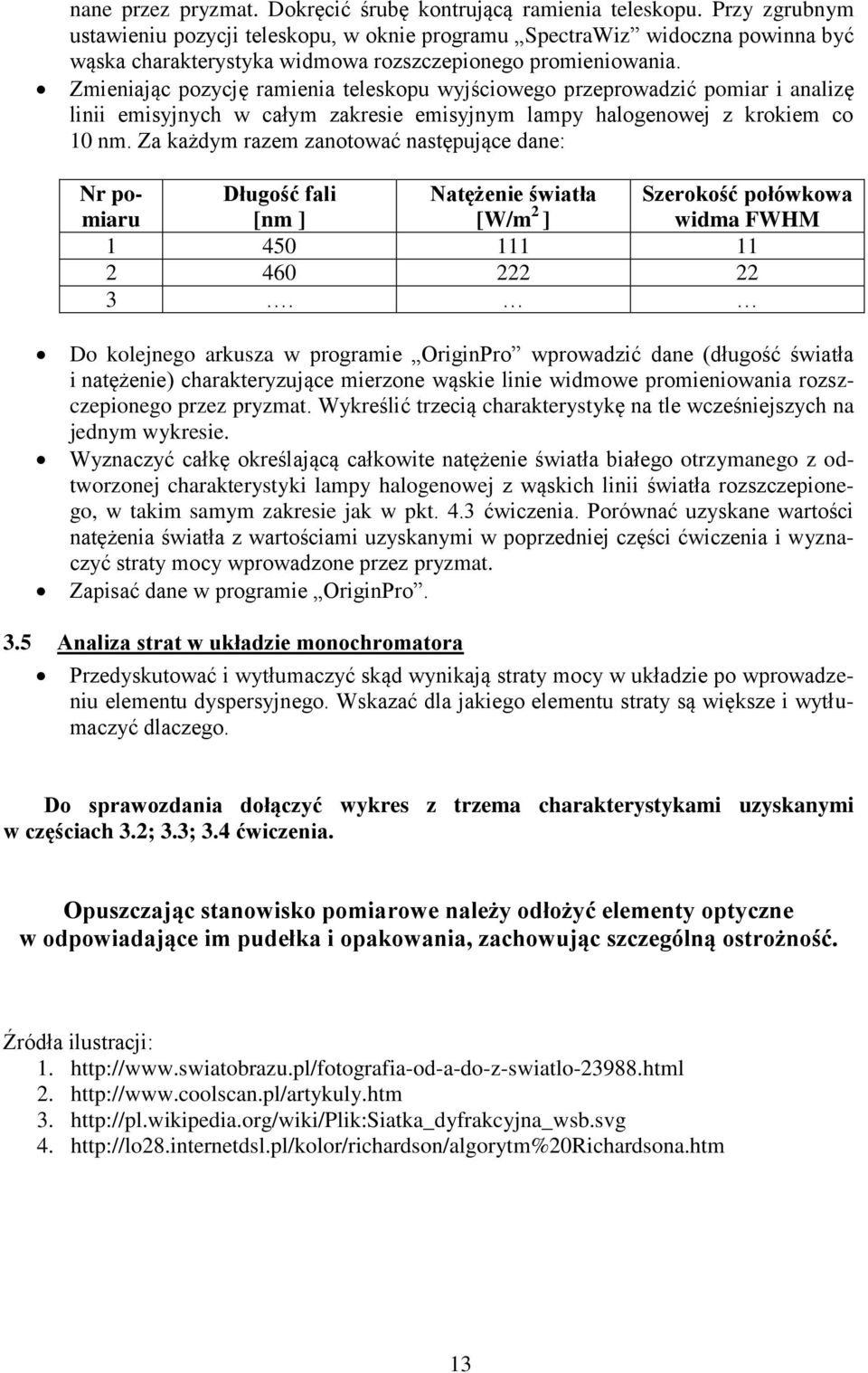 Zmieniając pozycję ramienia teleskopu wyjściowego przeprowadzić pomiar i analizę linii emisyjnych w całym zakresie emisyjnym lampy halogenowej z krokiem co 10 nm.