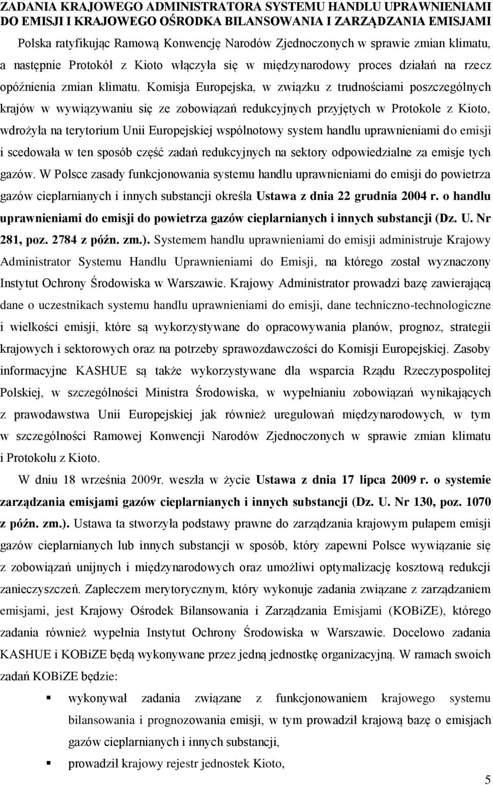 Komisja Europejska, w związku z trudnościami poszczególnych krajów w wywiązywaniu się ze zobowiązań redukcyjnych przyjętych w Protokole z Kioto, wdrożyła na terytorium Unii Europejskiej wspólnotowy