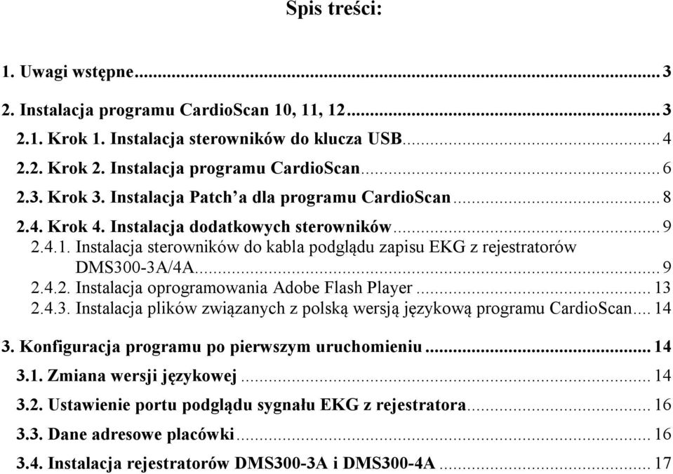 .. 9 2.4.1. Instalacja sterowników do kabla podglądu zapisu EKG z rejestratorów DMS300-3A/4A... 9 2.4.2. Instalacja oprogramowania Adobe Flash Player... 13 2.4.3. Instalacja plików związanych z polską wersją językową programu CardioScan.