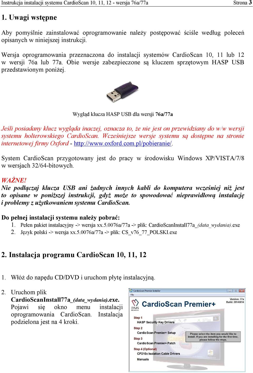 Wersja oprogramowania przeznaczona do instalacji systemów CardioScan 10, 11 lub 12 w wersji 76a lub 77a. Obie wersje zabezpieczone są kluczem sprzętowym HASP USB przedstawionym poniżej.