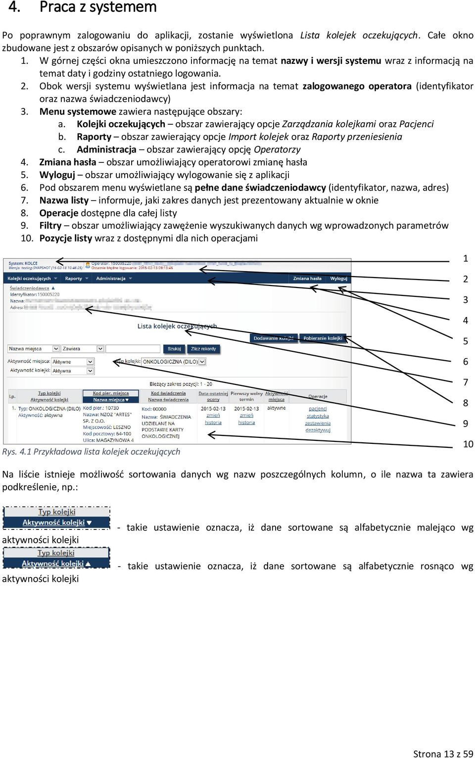 Obok wersji systemu wyświetlana jest informacja na temat zalogowanego operatora (identyfikator oraz nazwa świadczeniodawcy) 3. Menu systemowe zawiera następujące obszary: a.