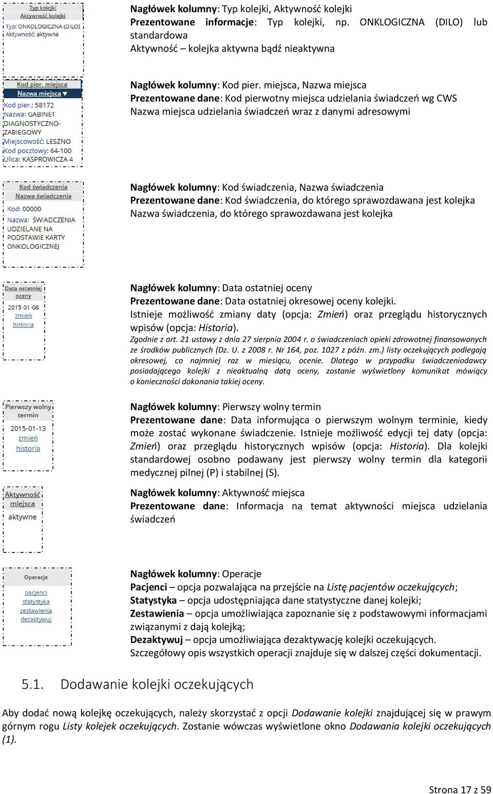 świadczenia Prezentowane dane: Kod świadczenia, do którego sprawozdawana jest kolejka Nazwa świadczenia, do którego sprawozdawana jest kolejka Nagłówek kolumny: Data ostatniej oceny Prezentowane