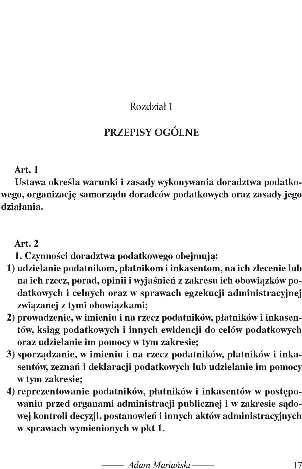 Czynności doradztwa podatkowego obejmują: 1) udzielanie podatnikom, płatnikom i inkasentom, na ich zlecenie lub na ich rzecz, porad, opinii i wyjaśnień z zakresu ich obowiązków podatkowych i celnych