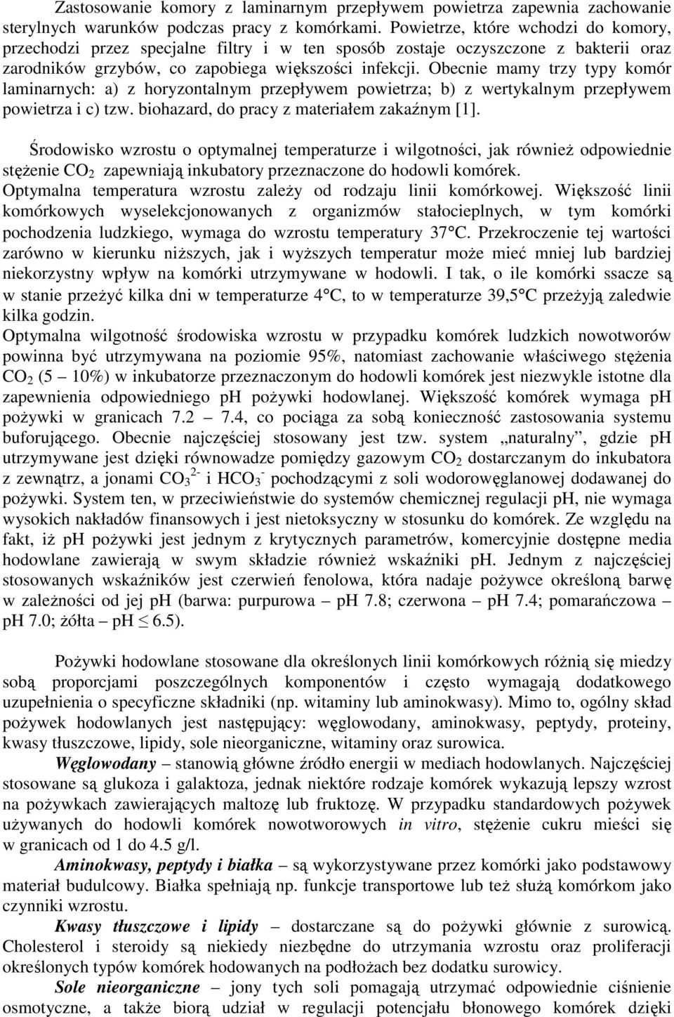 Obecnie mamy trzy typy komór laminarnych: a) z horyzontalnym przepływem powietrza; b) z wertykalnym przepływem powietrza i c) tzw. biohazard, do pracy z materiałem zakaźnym [1].