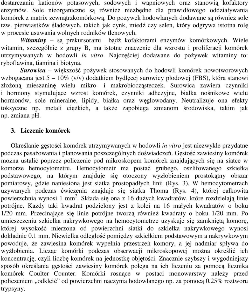 Witaminy są prekursorami bądź kofaktorami enzymów komórkowych. Wiele witamin, szczególnie z grupy B, ma istotne znaczenie dla wzrostu i proliferacji komórek utrzymywanych w hodowli in vitro.