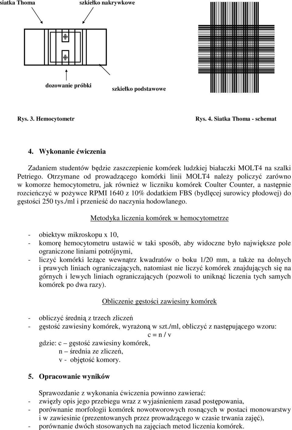 Otrzymane od prowadzącego komórki linii MOLT4 naleŝy policzyć zarówno w komorze hemocytometru, jak równieŝ w liczniku komórek Coulter Counter, a następnie rozcieńczyć w poŝywce RPMI 1640 z 10%