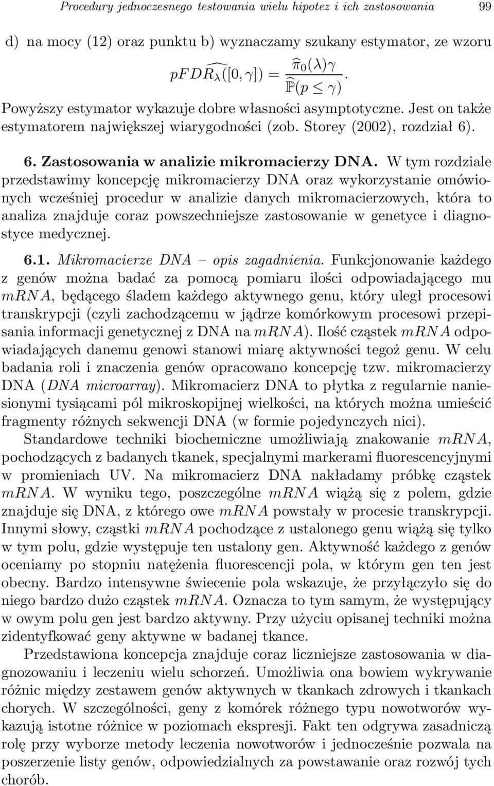 W tym rozdziale przedstawimy koncepcję mikromacierzy DNA oraz wykorzystanie omówionych wcześniej procedur w analizie danych mikromacierzowych, która to analiza znajduje coraz powszechniejsze