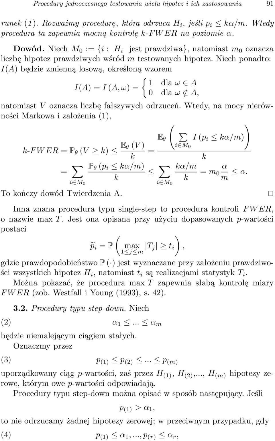 Niech ponadto: I(A) będzie zmienną losową, określoną wzorem { 1 dla ω A I(A) =I (A,ω)= 0 dla ω/ A, natomiast V oznacza liczbę fałszywych odrzuceń.