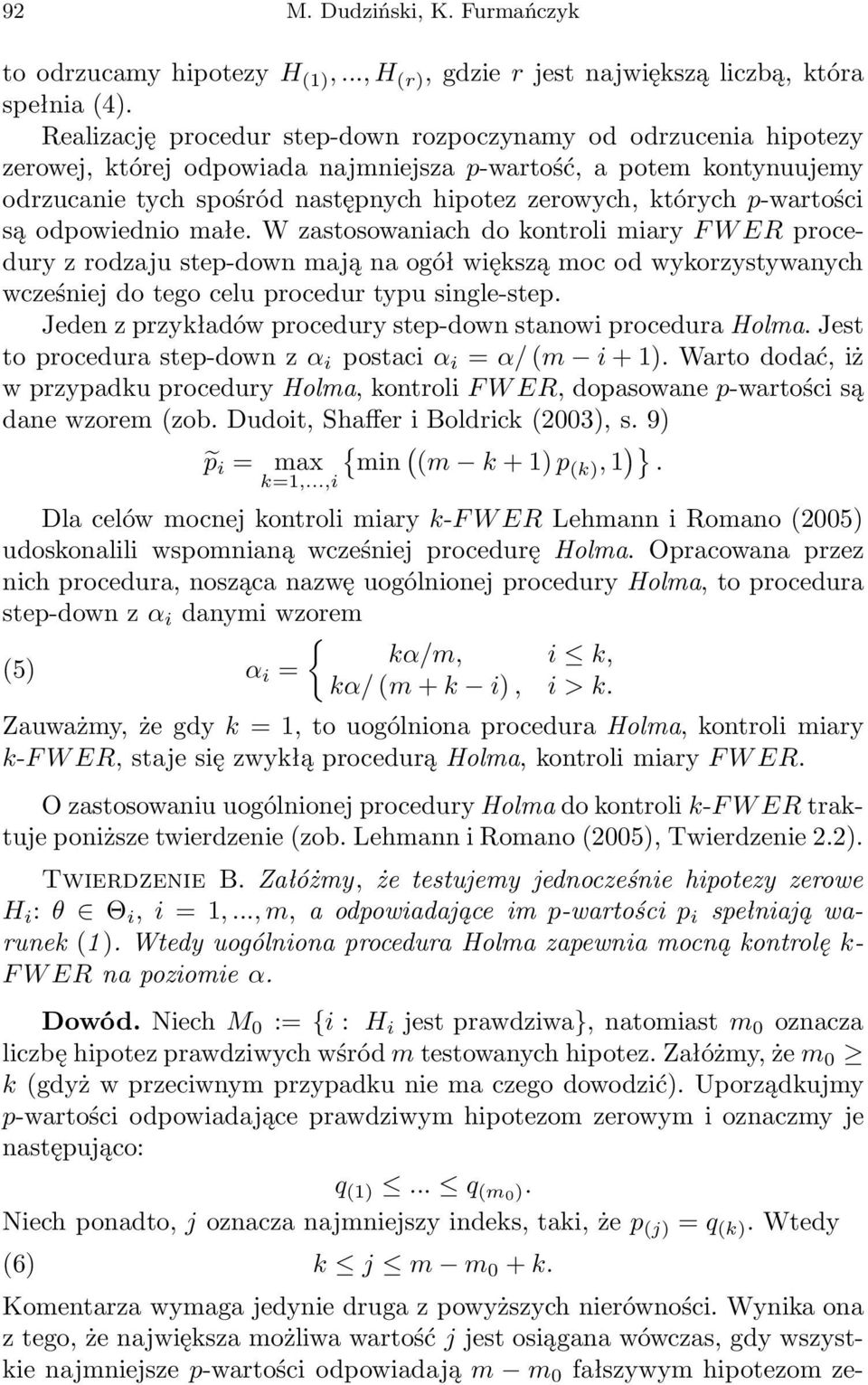 p-wartości są odpowiednio małe. W zastosowaniach do kontroli miary FWER procedury z rodzaju step-down mają na ogół większą moc od wykorzystywanych wcześniej do tego celu procedur typu single-step.