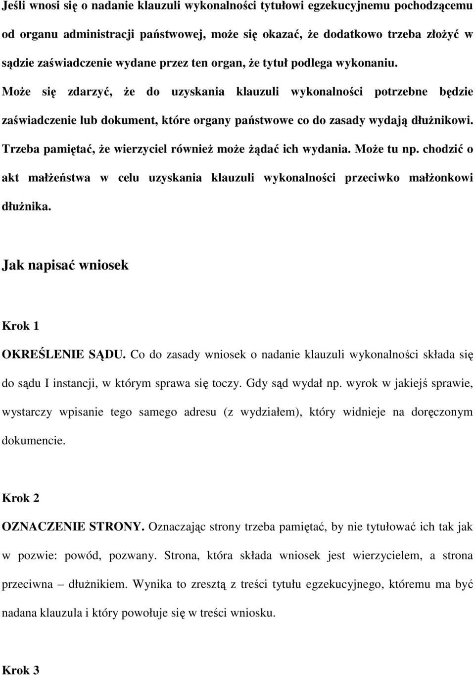 Trzeba pamiętać, Ŝe wierzyciel równieŝ moŝe Ŝądać ich wydania. MoŜe tu np. chodzić o akt małŝeństwa w celu uzyskania klauzuli wykonalności przeciwko małŝonkowi dłuŝnika.