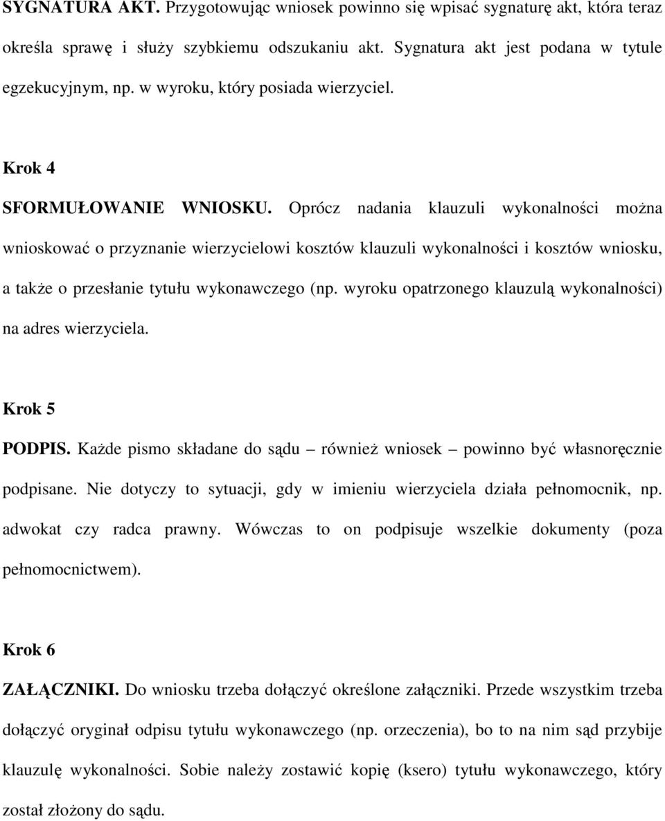 Oprócz nadania klauzuli wykonalności moŝna wnioskować o przyznanie wierzycielowi kosztów klauzuli wykonalności i kosztów wniosku, a takŝe o przesłanie tytułu wykonawczego (np.