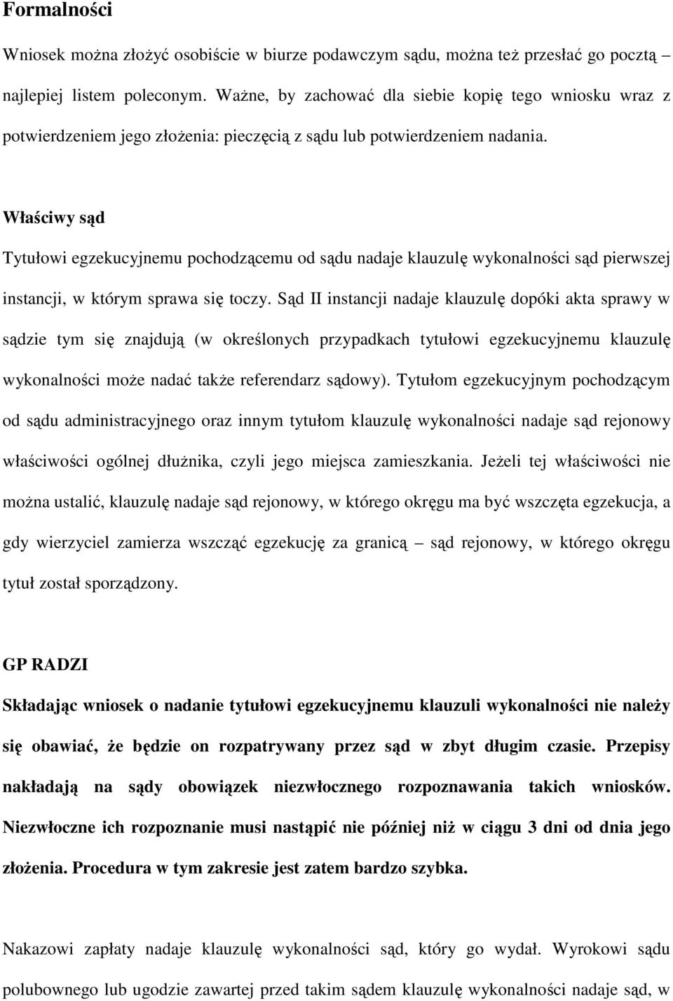 Właściwy sąd Tytułowi egzekucyjnemu pochodzącemu od sądu nadaje klauzulę wykonalności sąd pierwszej instancji, w którym sprawa się toczy.