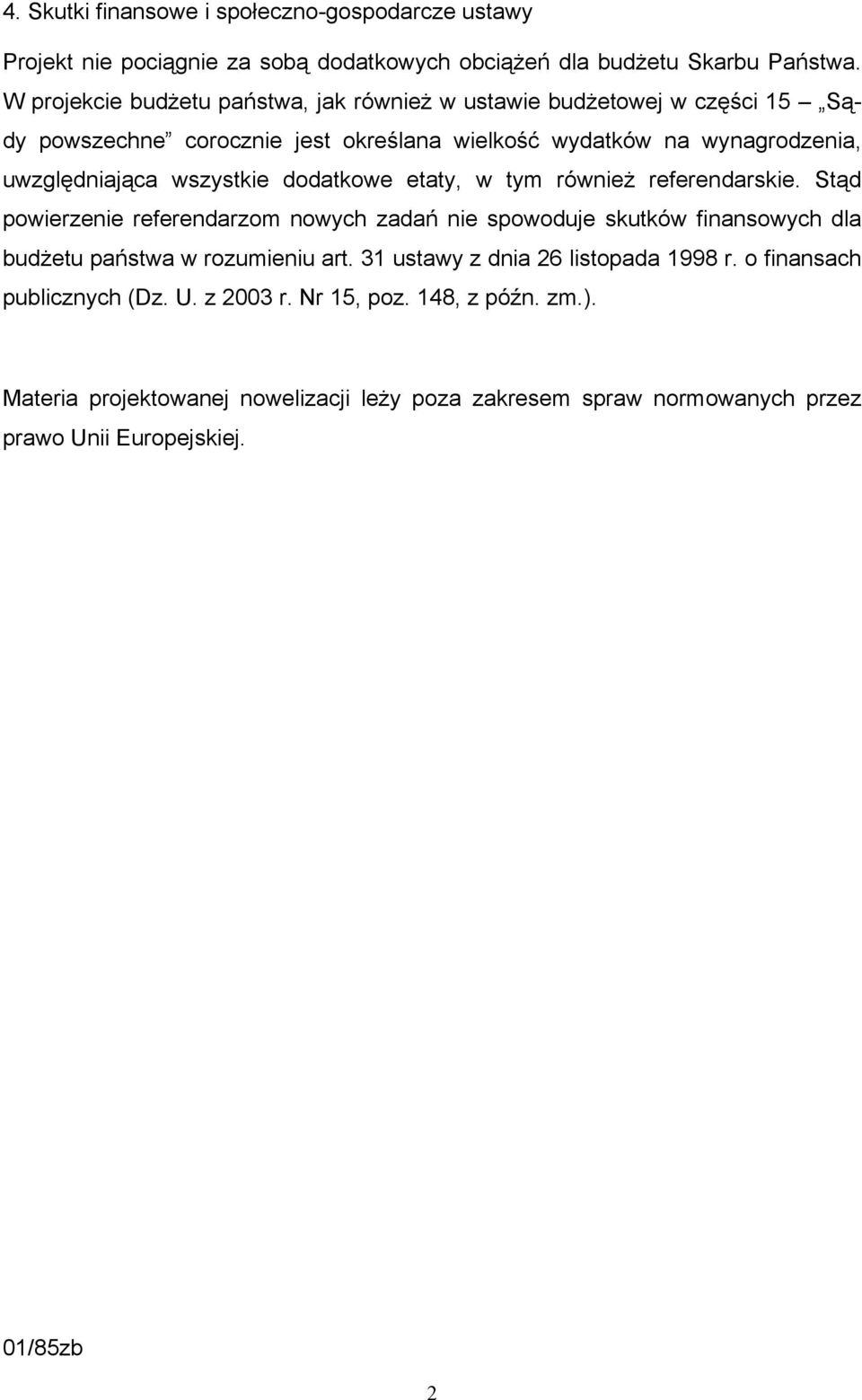 wszystkie dodatkowe etaty, w tym również referendarskie. Stąd powierzenie referendarzom nowych zadań nie spowoduje skutków finansowych dla budżetu państwa w rozumieniu art.