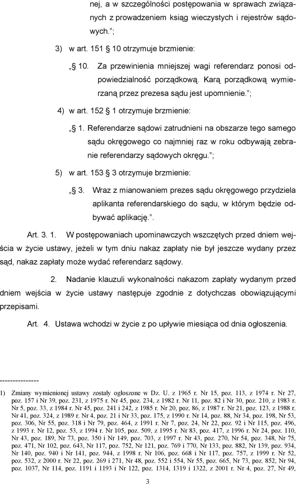 Referendarze sądowi zatrudnieni na obszarze tego samego sądu okręgowego co najmniej raz w roku odbywają zebranie referendarzy sądowych okręgu. ; 5) w art. 153 3 otrzymuje brzmienie: 3.