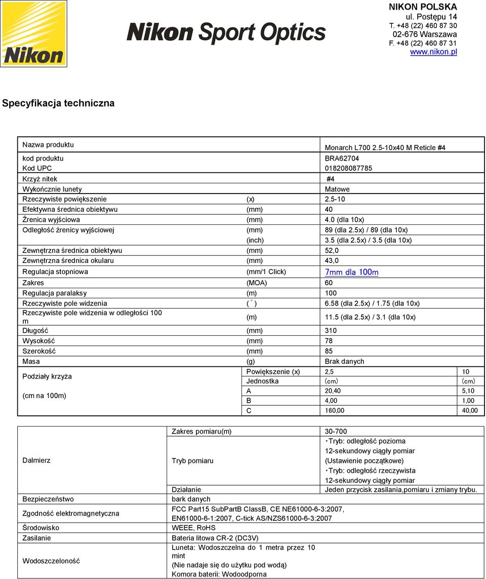 5 (dla 10x) Zewnętrzna średnica obiektywu (mm) 52,0 Zewnętrzna średnica okularu (mm) 43,0 Regulacja stopniowa (mm/1 Click) 7mm dla 100m Zakres (MOA) 60 Regulacja paralaksy (m) 100 Rzeczywiste pole