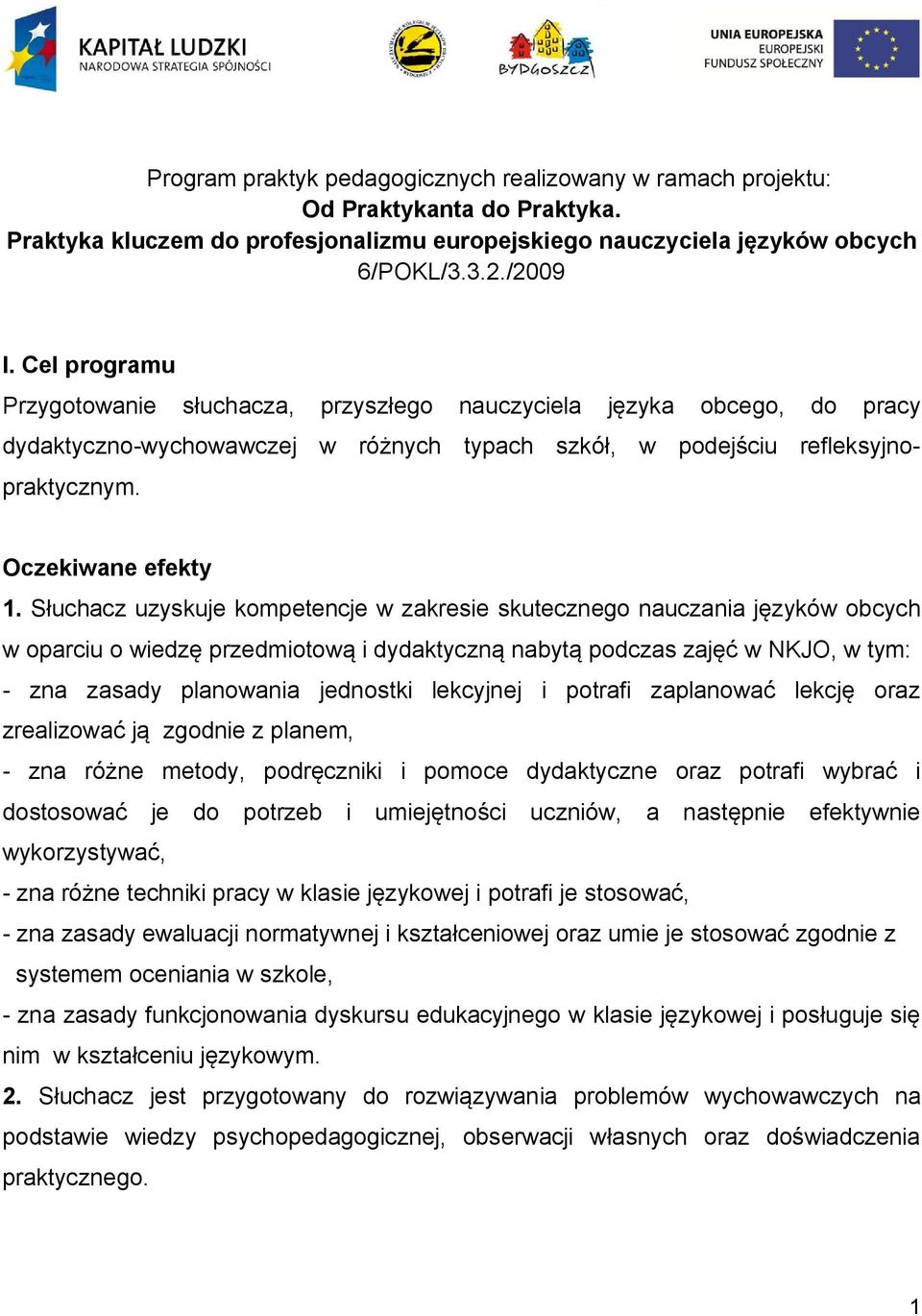 Słuchacz uzyskuje kompetencje w zakresie skutecznego nauczania języków obcych w oparciu o wiedzę przedmiotową i dydaktyczną nabytą podczas zajęć w NKJO, w tym: - zna zasady planowania jednostki