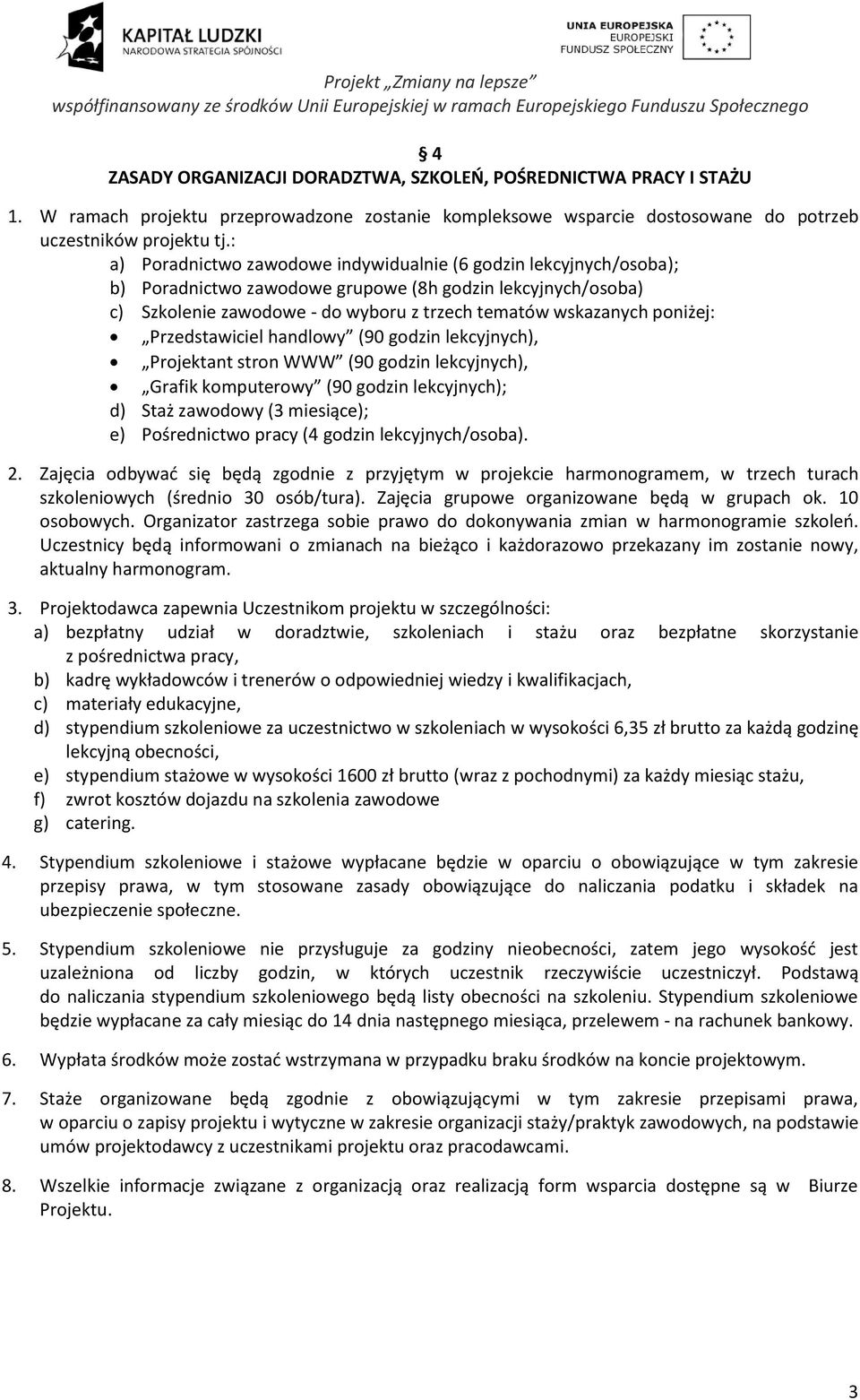 poniżej: Przedstawiciel handlowy (90 godzin lekcyjnych), Projektant stron WWW (90 godzin lekcyjnych), Grafik komputerowy (90 godzin lekcyjnych); d) Staż zawodowy (3 miesiące); e) Pośrednictwo pracy