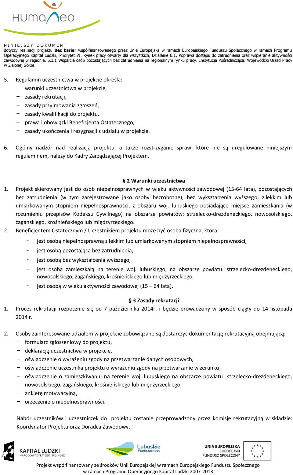 Ogólny nadzór nad realizacją projektu, a także rozstrzyganie spraw, które nie są uregulowane niniejszym regulaminem, należy do Kadry Zarządzającej Projektem. 2 Warunki uczestnictwa 1.