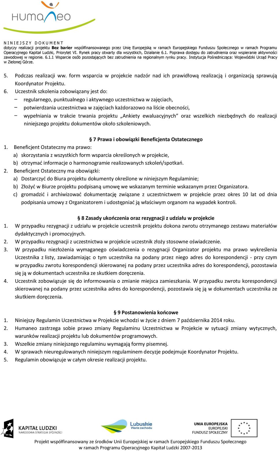 trakcie trwania projektu Ankiety ewaluacyjnych oraz wszelkich niezbędnych do realizacji niniejszego projektu dokumentów około szkoleniowych. 7 Prawa i obowiązki Beneficjenta Ostatecznego 1.
