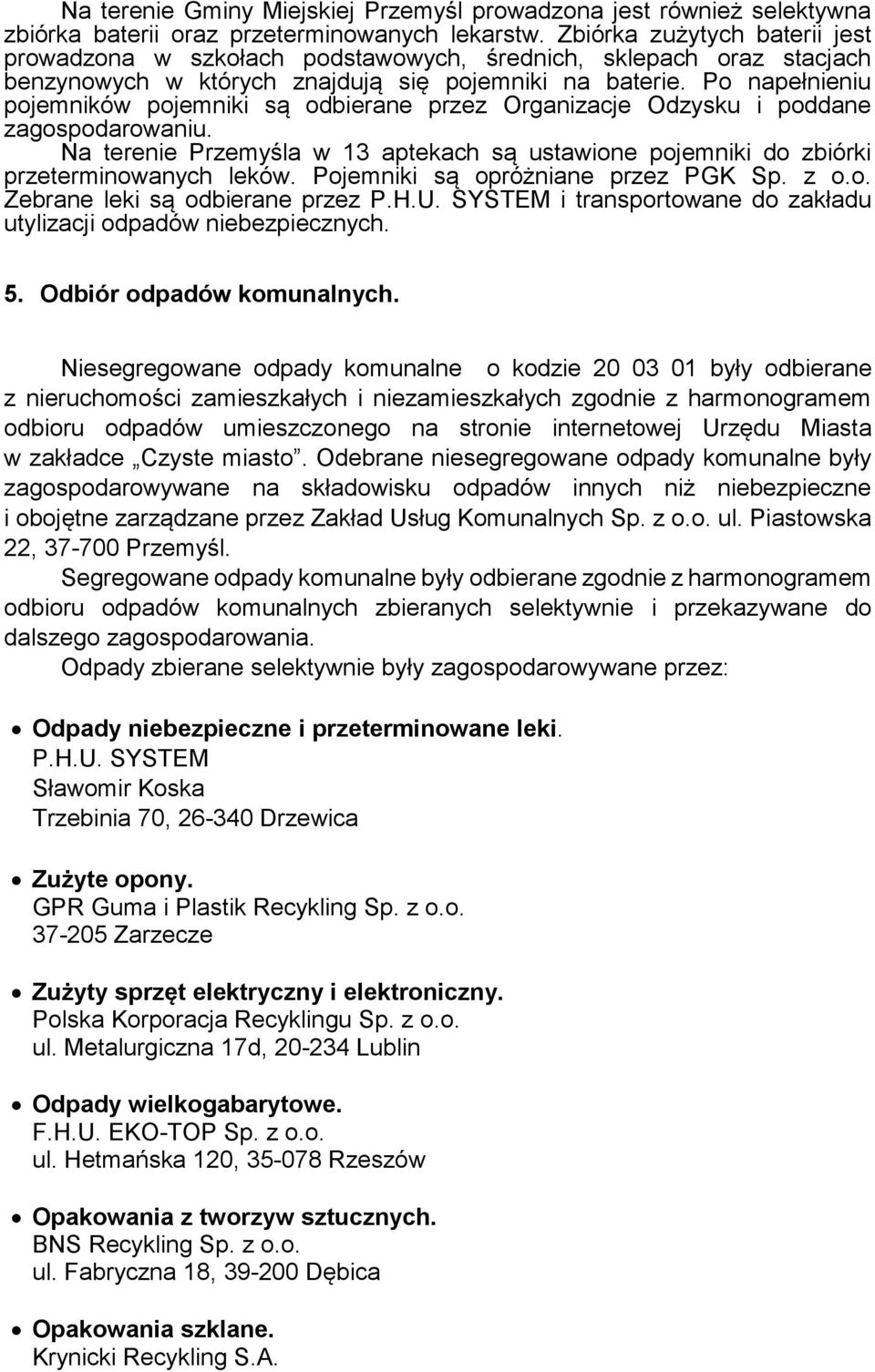 Po napełnieniu pojemników pojemniki są odbierane przez Organizacje Odzysku i poddane zagospodarowaniu. Na terenie Przemyśla w 13 aptekach są ustawione pojemniki do zbiórki przeterminowanych leków.