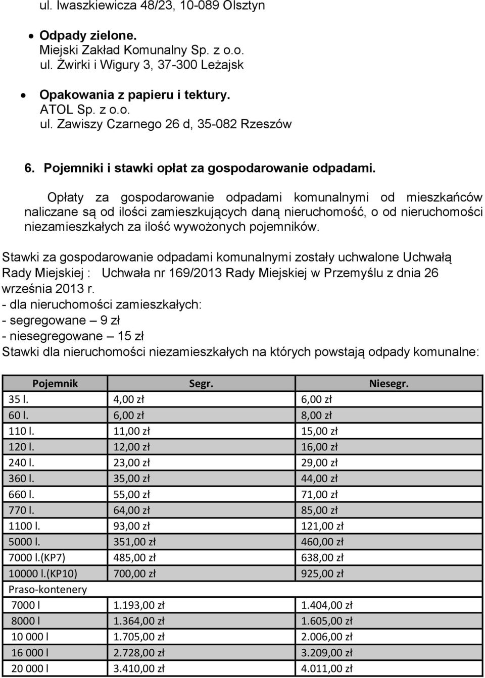 Opłaty za gospodarowanie odpadami komunalnymi od mieszkańców naliczane są od ilości zamieszkujących daną nieruchomość, o od nieruchomości niezamieszkałych za ilość wywożonych pojemników.