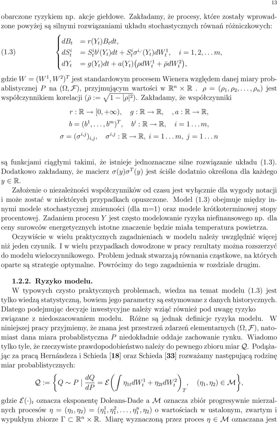 .. m, dy = gy d + ay ρdw 1 + ρdw, gdzie W = W 1, W T jes sandardowym procesem Wienera względem danej miary probablisycznej P na Ω, F, przyjmującym warości w R n R. ρ = ρ 1, ρ,.