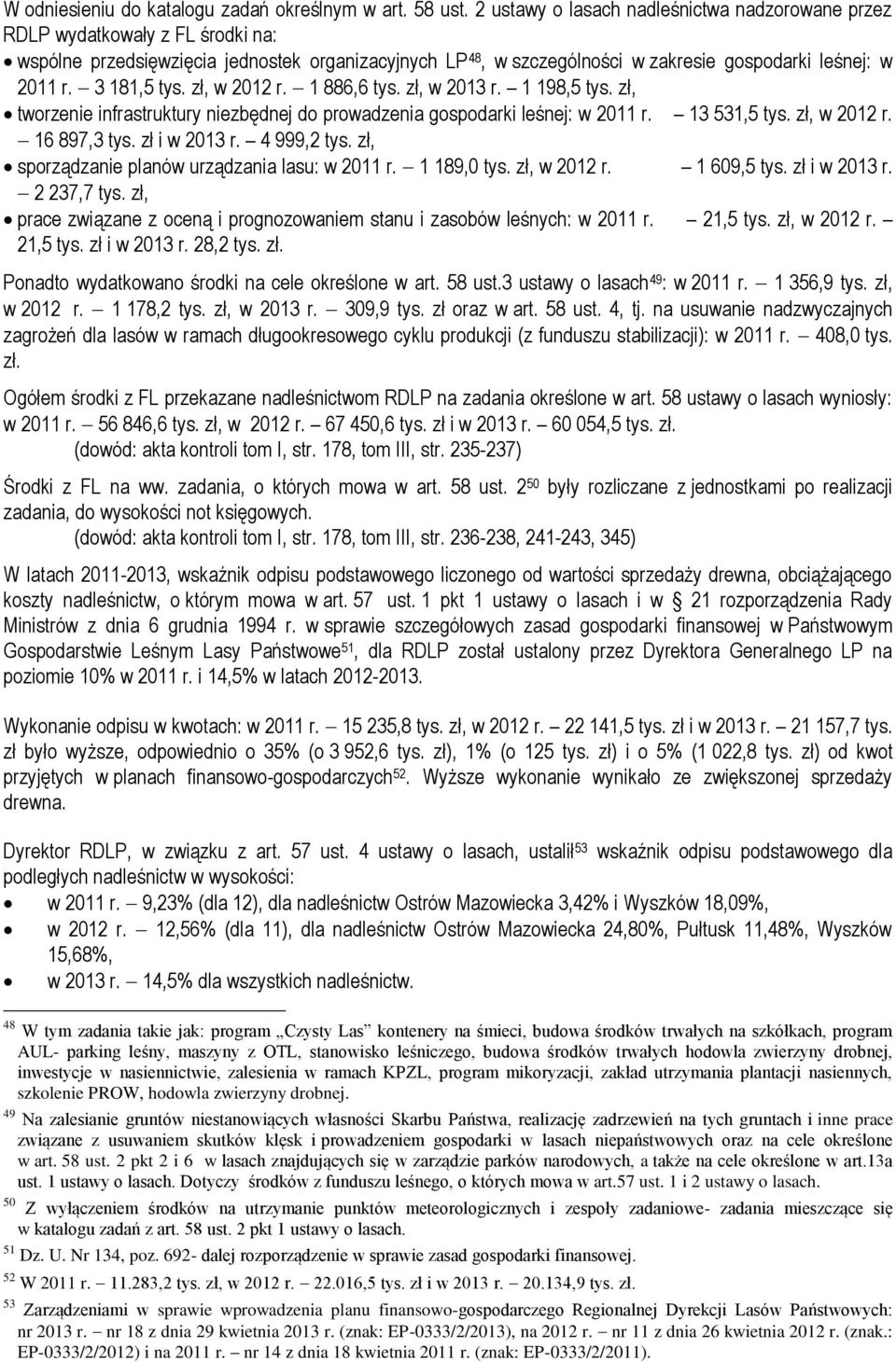 3 181,5 tys. zł, w 2012 r. 1 886,6 tys. zł, w 2013 r. 1 198,5 tys. zł, tworzenie infrastruktury niezbędnej do prowadzenia gospodarki leśnej: w 2011 r. 13 531,5 tys. zł, w 2012 r. 16 897,3 tys.
