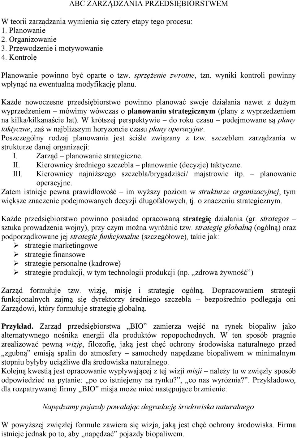 Każde nowoczesne przedsiębiorstwo powinno planować swoje działania nawet z dużym wyprzedzeniem mówimy wówczas o planowaniu strategicznym (plany z wyprzedzeniem na kilka/kilkanaście lat).