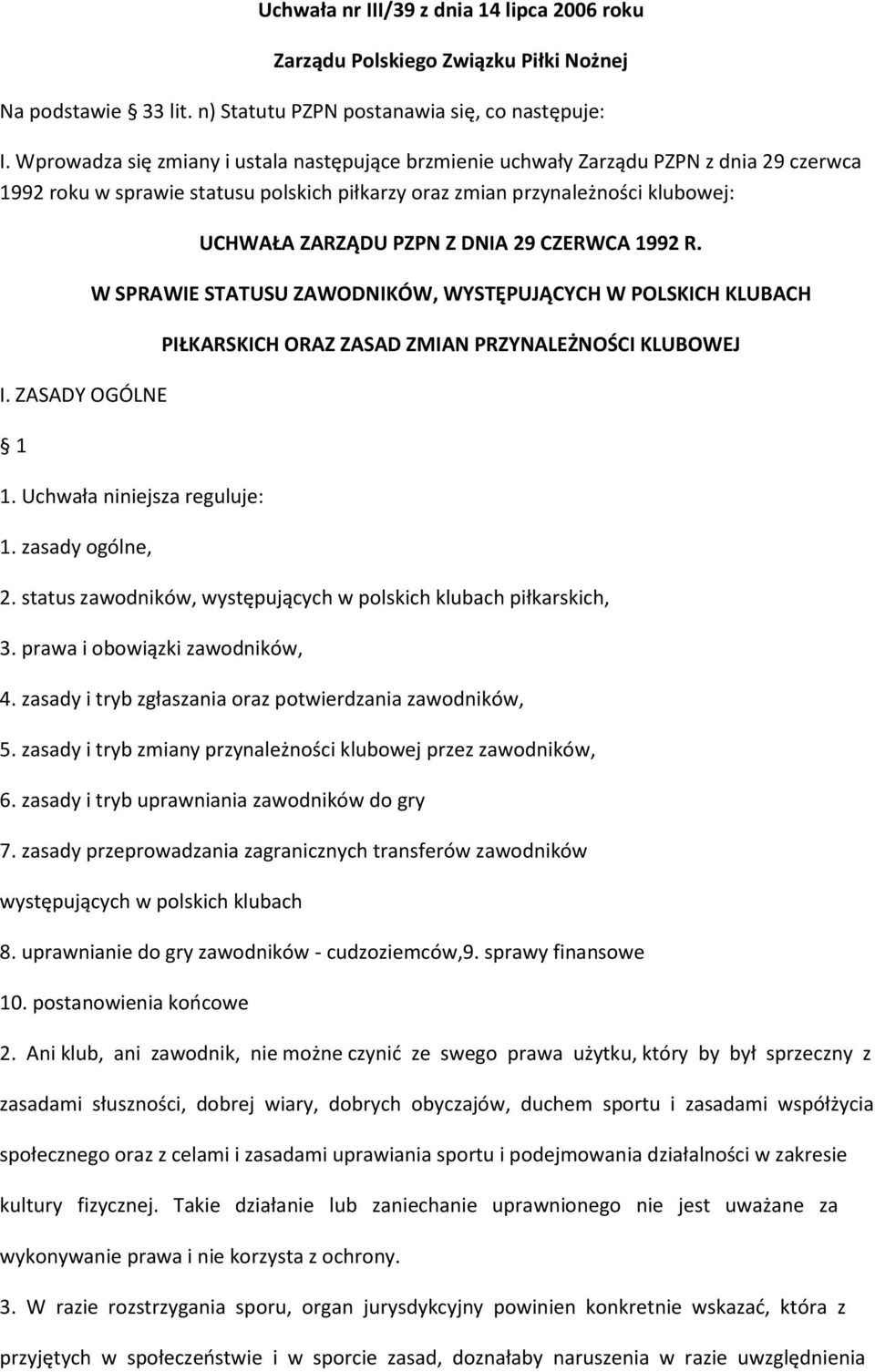 ZASADY OGÓLNE 1 UCHWAŁA ZARZĄDU PZPN Z DNIA 29 CZERWCA 1992 R. W SPRAWIE STATUSU ZAWODNIKÓW, WYSTĘPUJĄCYCH W POLSKICH KLUBACH 1. Uchwała niniejsza reguluje: 1.