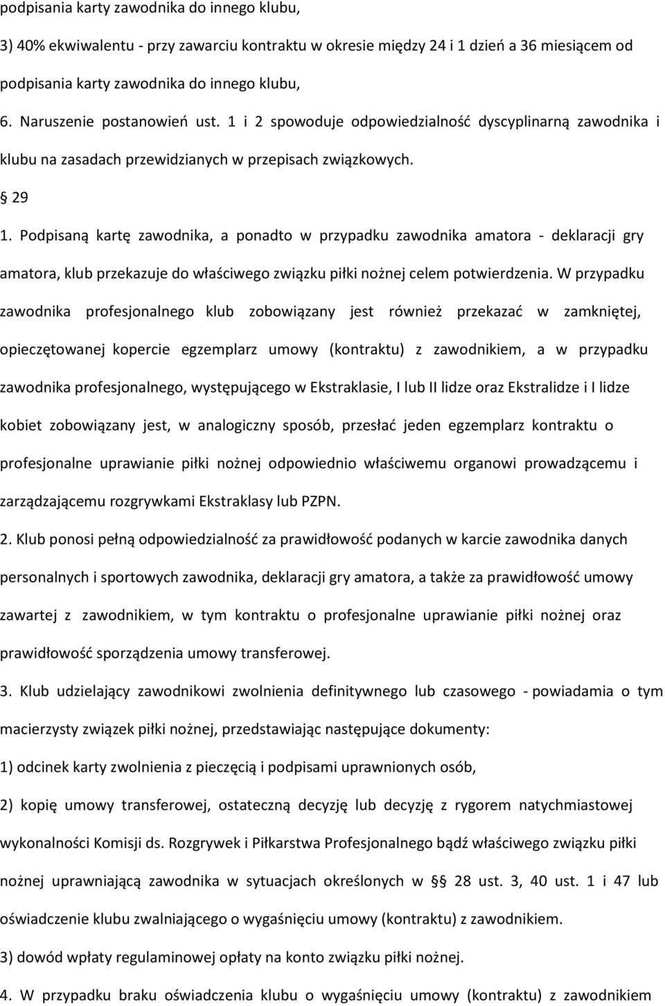 Podpisaną kartę zawodnika, a ponadto w przypadku zawodnika amatora - deklaracji gry amatora, klub przekazuje do właściwego związku piłki nożnej celem potwierdzenia.