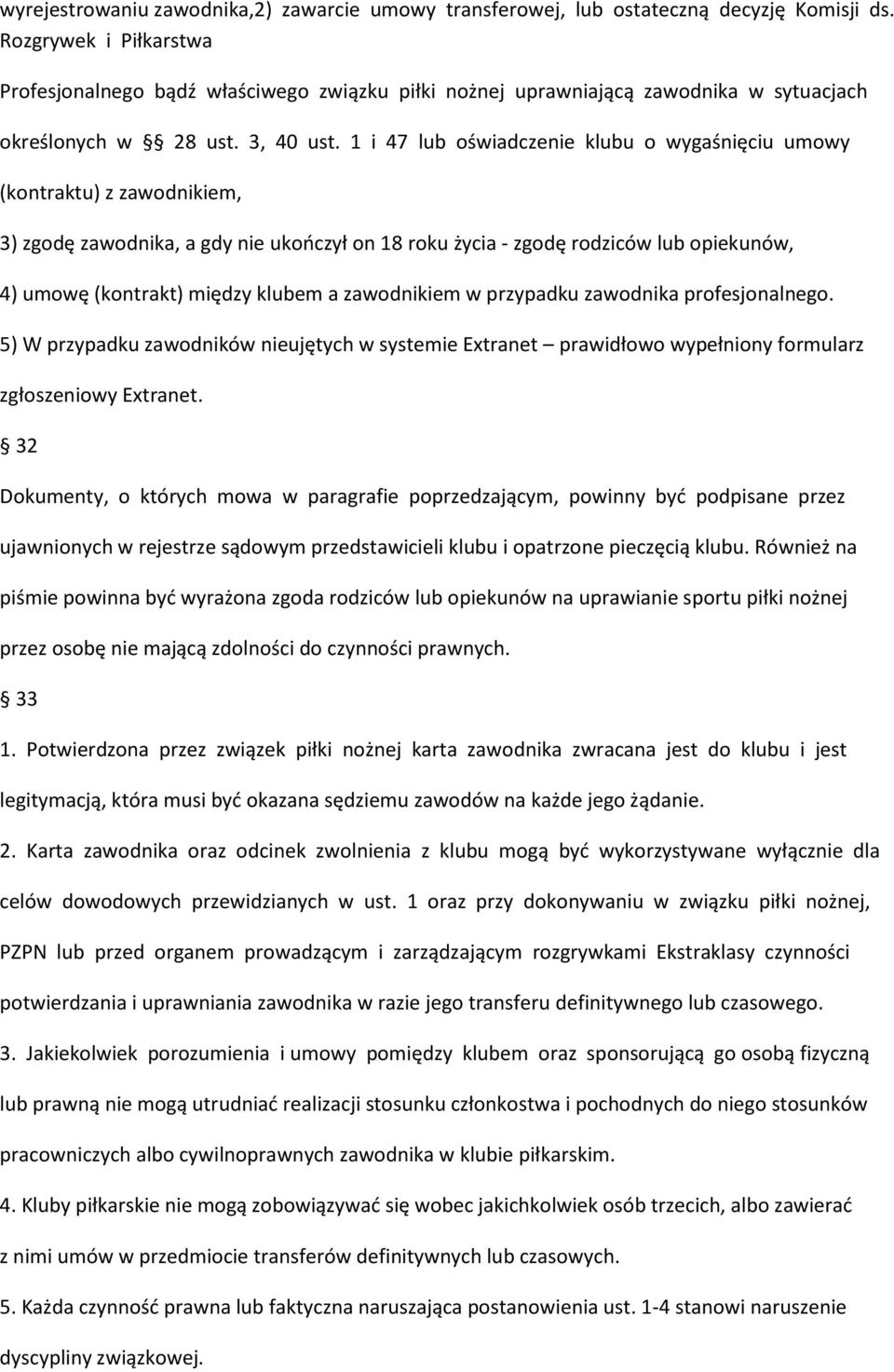 1 i 47 lub oświadczenie klubu o wygaśnięciu umowy (kontraktu) z zawodnikiem, 3) zgodę zawodnika, a gdy nie ukończył on 18 roku życia - zgodę rodziców lub opiekunów, 4) umowę (kontrakt) między klubem