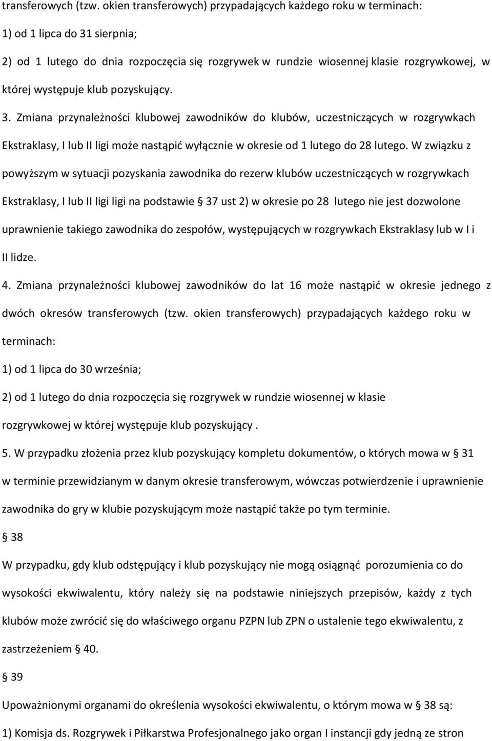 występuje klub pozyskujący. 3. Zmiana przynależności klubowej zawodników do klubów, uczestniczących w rozgrywkach Ekstraklasy, I lub II ligi może nastąpić wyłącznie w okresie od 1 lutego do 28 lutego.