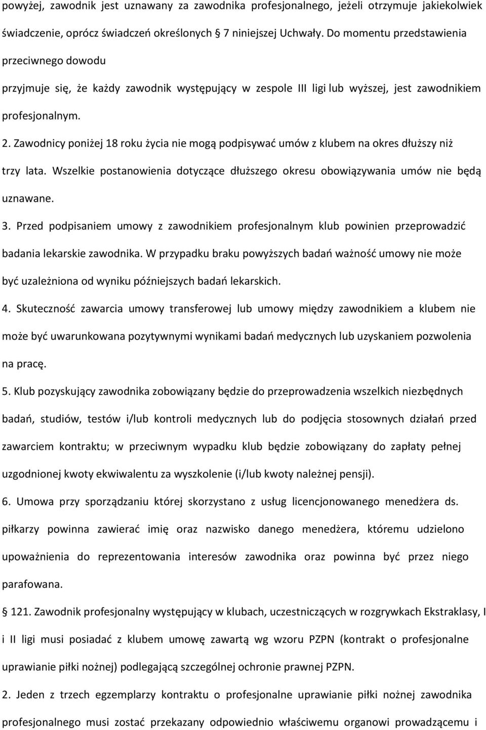 Zawodnicy poniżej 18 roku życia nie mogą podpisywać umów z klubem na okres dłuższy niż trzy lata. Wszelkie postanowienia dotyczące dłuższego okresu obowiązywania umów nie będą uznawane. 3.