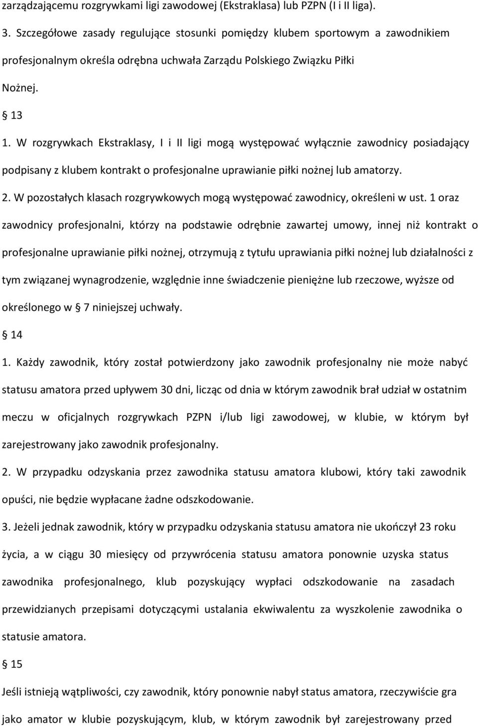 W rozgrywkach Ekstraklasy, I i II ligi mogą występować wyłącznie zawodnicy posiadający podpisany z klubem kontrakt o profesjonalne uprawianie piłki nożnej lub amatorzy. 2.