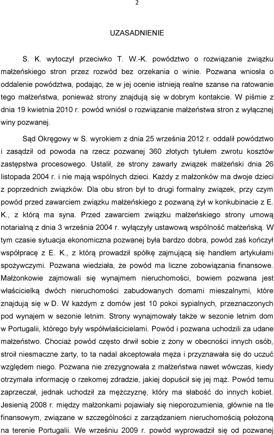 W piśmie z dnia 19 kwietnia 2010 r. powód wniósł o rozwiązanie małżeństwa stron z wyłącznej winy pozwanej. Sąd Okręgowy w S. wyrokiem z dnia 25 września 2012 r.