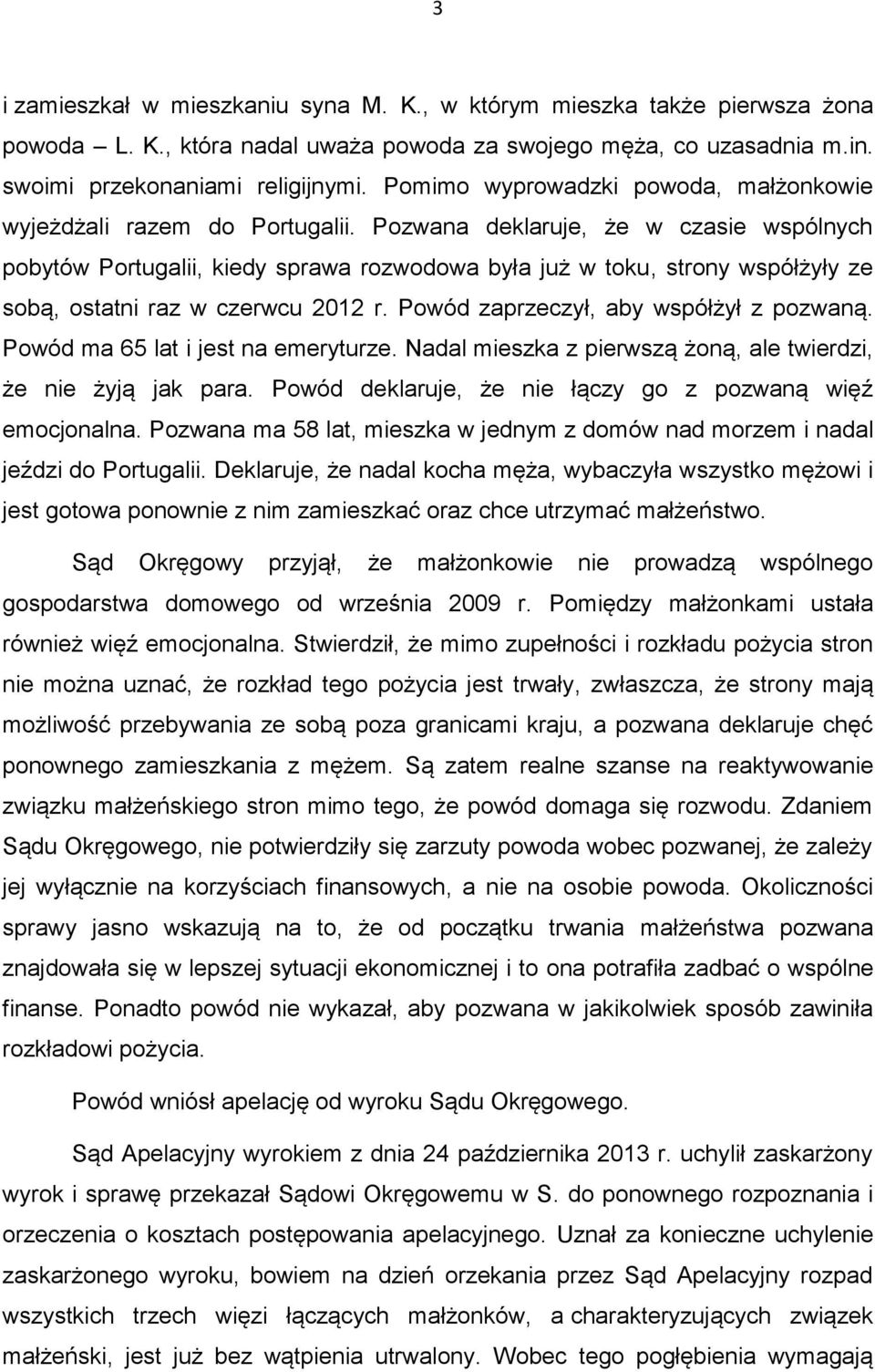 Pozwana deklaruje, że w czasie wspólnych pobytów Portugalii, kiedy sprawa rozwodowa była już w toku, strony współżyły ze sobą, ostatni raz w czerwcu 2012 r. Powód zaprzeczył, aby współżył z pozwaną.