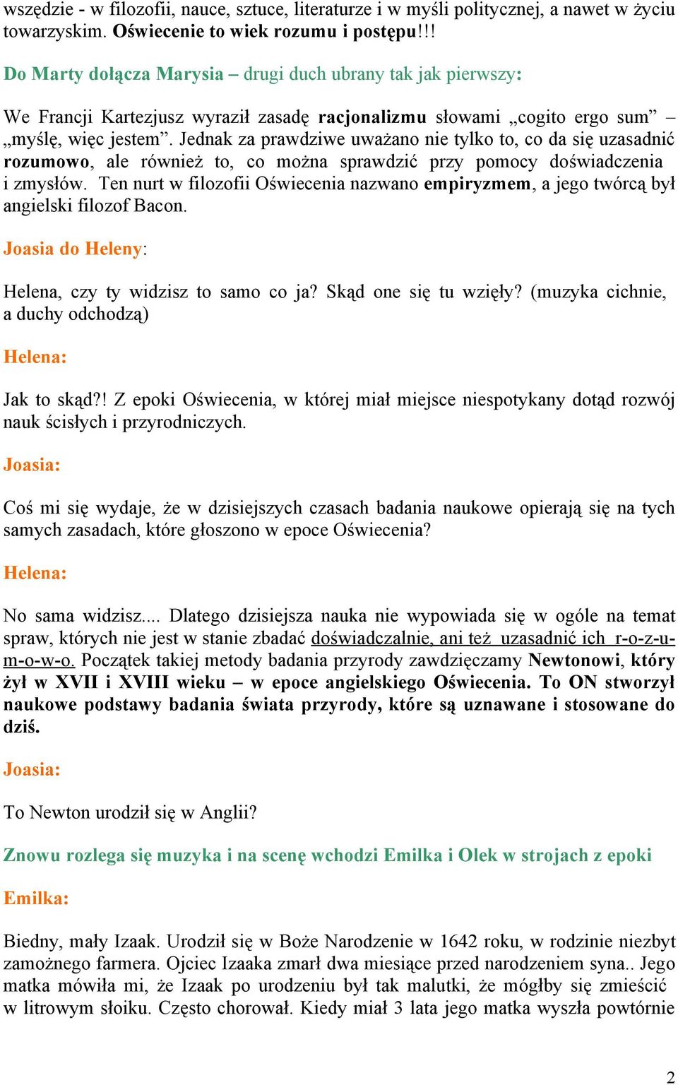 Jednak za prawdziwe uważano nie tylko to, co da się uzasadnić rozumowo, ale również to, co można sprawdzić przy pomocy doświadczenia i zmysłów.