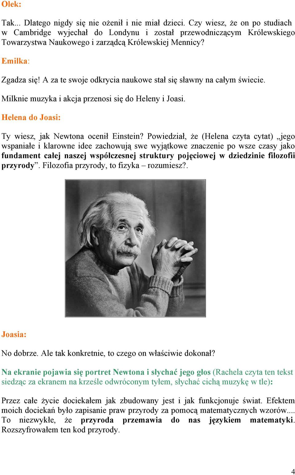 A za te swoje odkrycia naukowe stał się sławny na całym świecie. Milknie muzyka i akcja przenosi się do Heleny i Joasi. Helena do Joasi: Ty wiesz, jak Newtona ocenił Einstein?