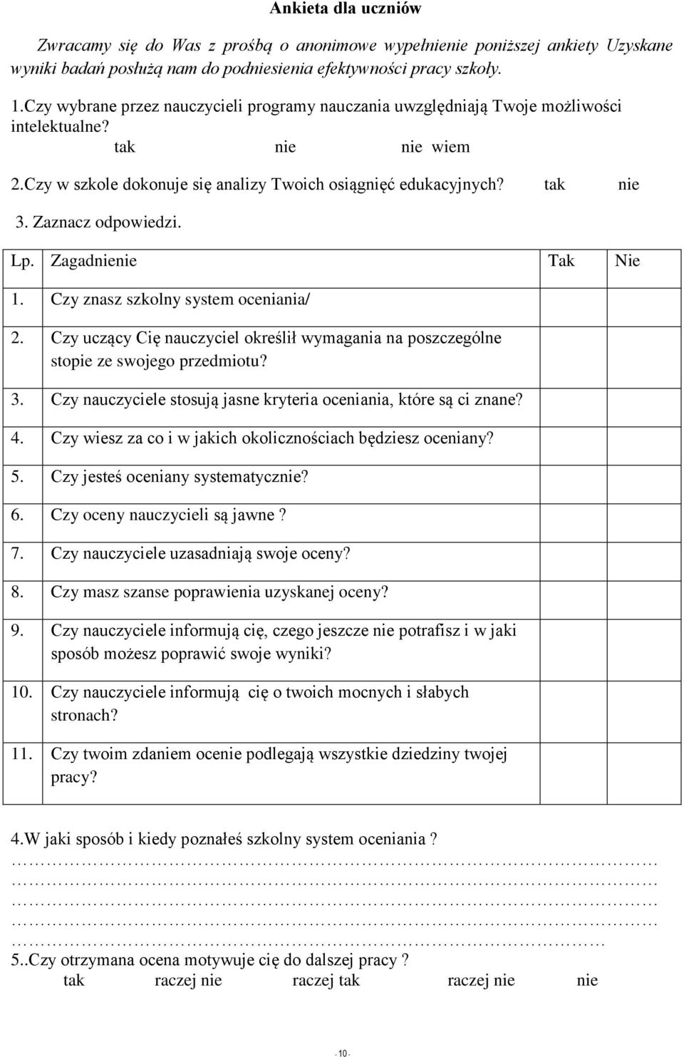 Zaznacz odpowiedzi. Lp. Zagadnienie Tak Nie 1. Czy znasz szkolny system oceniania/ 2. Czy uczący Cię nauczyciel określił wymagania na poszczególne stopie ze swojego przedmiotu? 3.