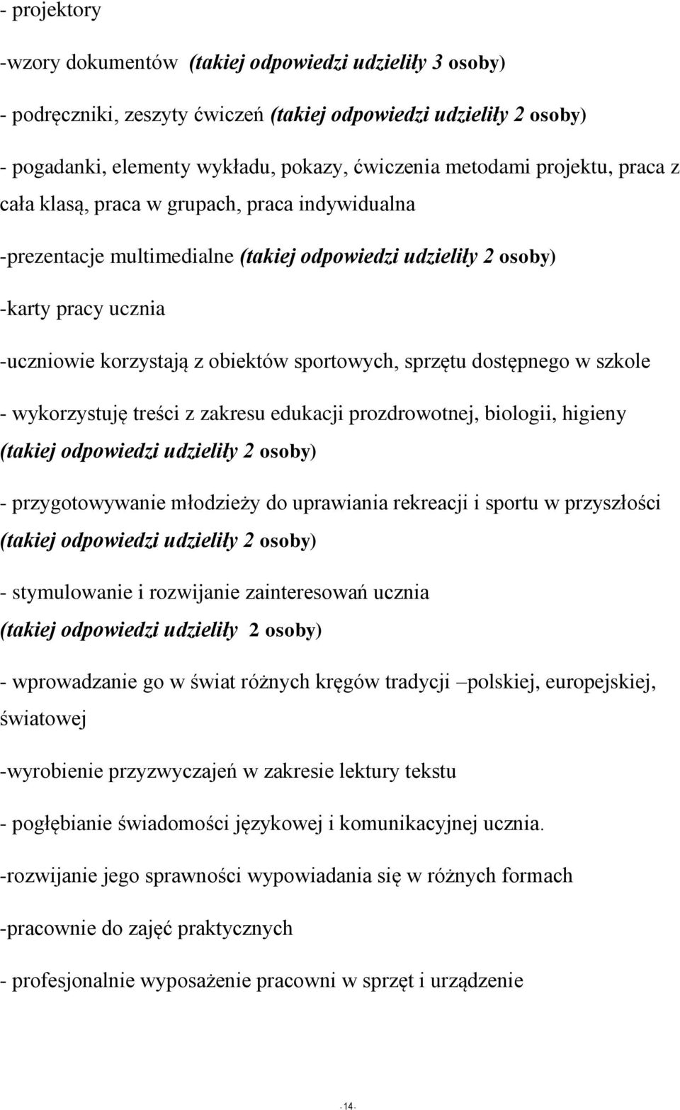 sprzętu dostępnego w szkole - wykorzystuję treści z zakresu edukacji prozdrowotnej, biologii, higieny (takiej odpowiedzi udzieliły 2 osoby) - przygotowywanie młodzieży do uprawiania rekreacji i
