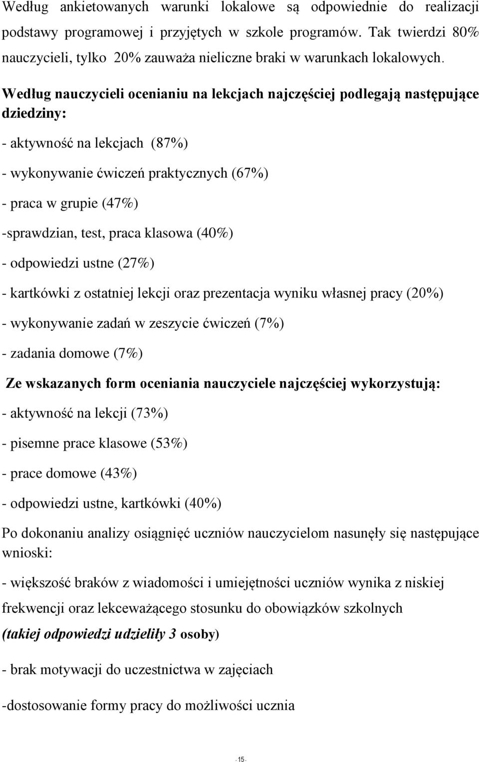 Według nauczycieli ocenianiu na lekcjach najczęściej podlegają następujące dziedziny: - aktywność na lekcjach (87%) - wykonywanie ćwiczeń praktycznych (67%) - praca w grupie (47%) -sprawdzian, test,