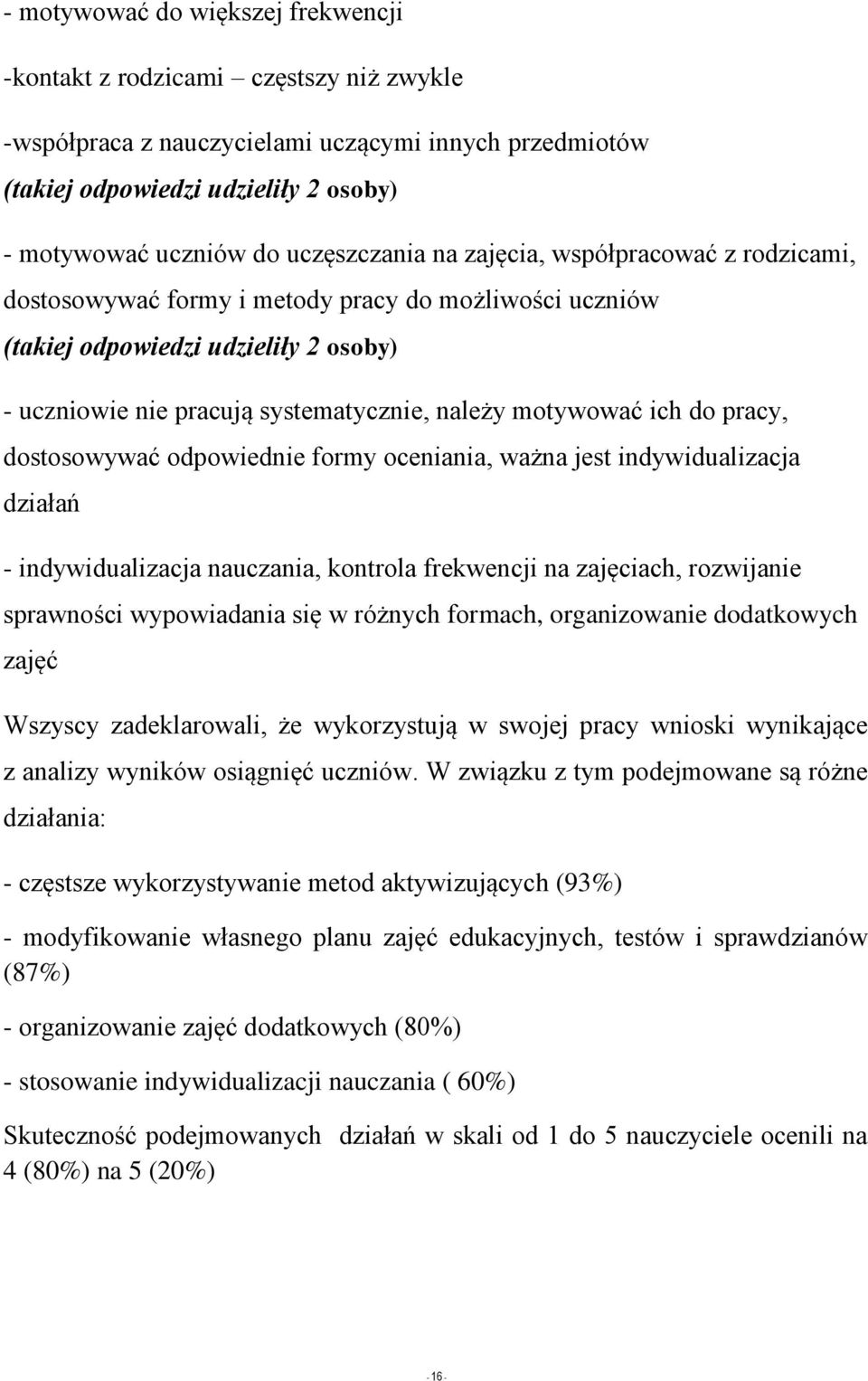 motywować ich do pracy, dostosowywać odpowiednie formy oceniania, ważna jest indywidualizacja działań - indywidualizacja nauczania, kontrola frekwencji na zajęciach, rozwijanie sprawności