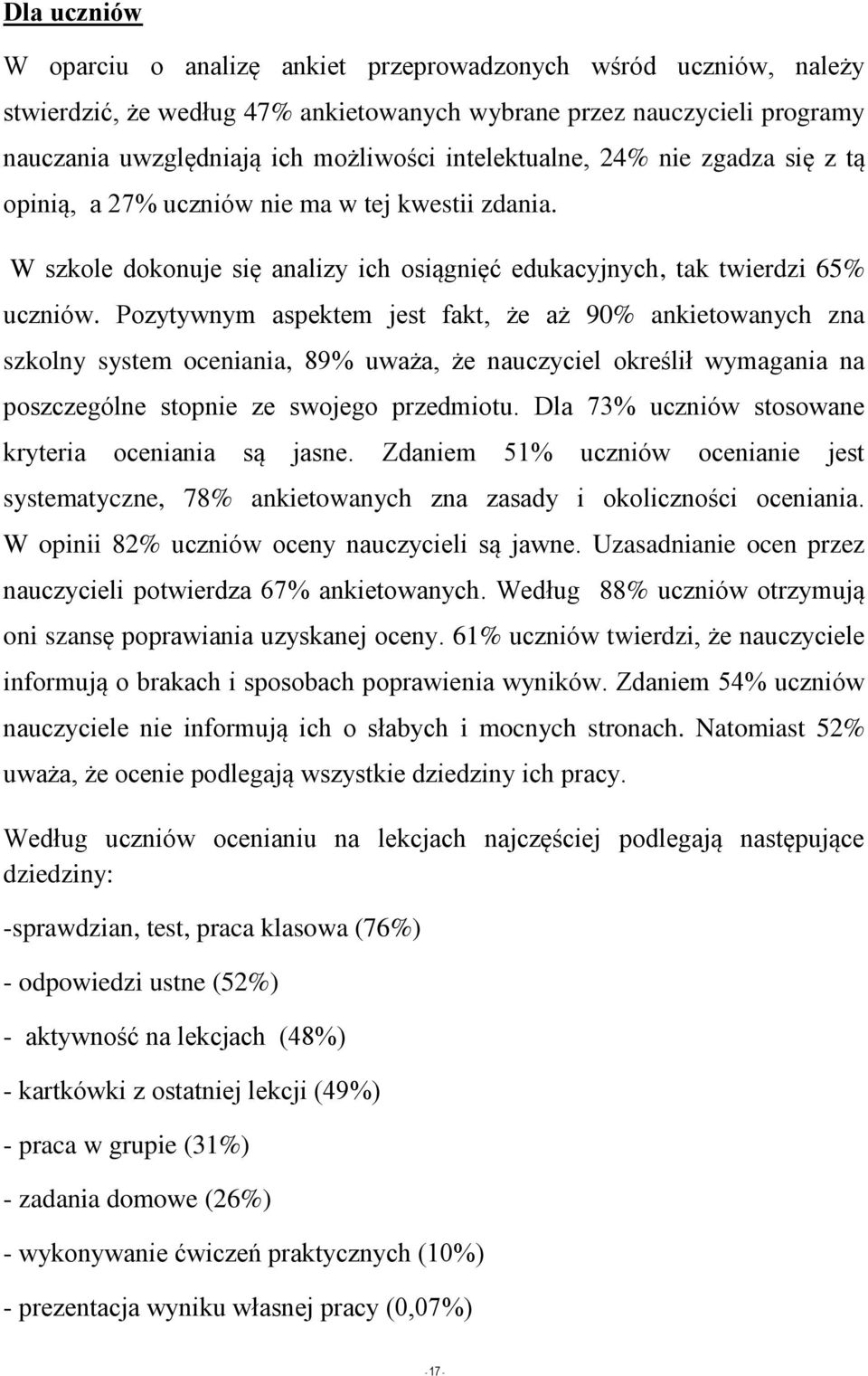 Pozytywnym aspektem jest fakt, że aż 90% ankietowanych zna szkolny system oceniania, 89% uważa, że nauczyciel określił wymagania na poszczególne stopnie ze swojego przedmiotu.