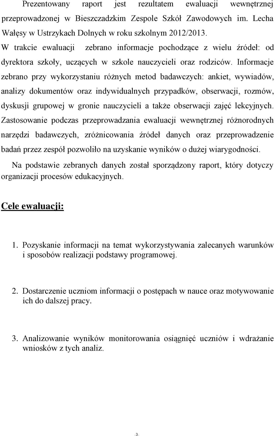 Informacje zebrano przy wykorzystaniu różnych metod badawczych: ankiet, wywiadów, analizy dokumentów oraz indywidualnych przypadków, obserwacji, rozmów, dyskusji grupowej w gronie nauczycieli a także