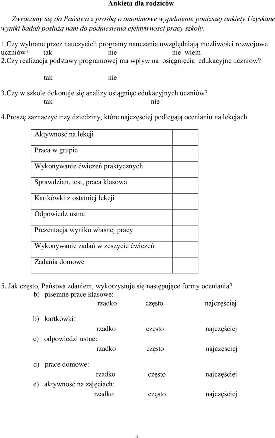 tak nie 3.Czy w szkole dokonuje się analizy osiągnięć edukacyjnych uczniów? tak nie 4.Proszę zaznaczyć trzy dziedziny, które najczęściej podlegają ocenianiu na lekcjach.