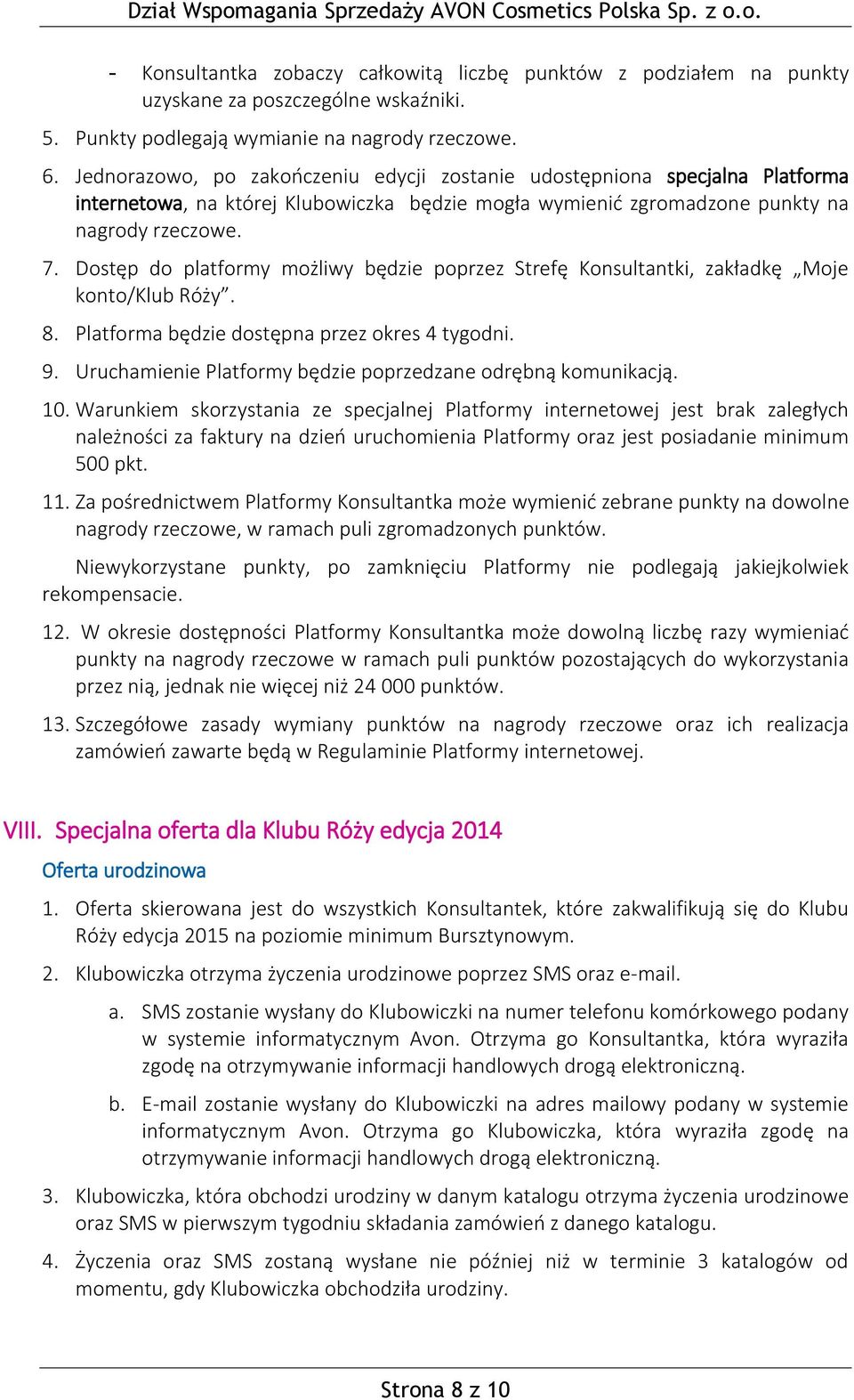 Dostęp do platformy możliwy będzie poprzez Strefę Konsultantki, zakładkę Moje konto/klub Róży. 8. Platforma będzie dostępna przez okres 4 tygodni. 9.