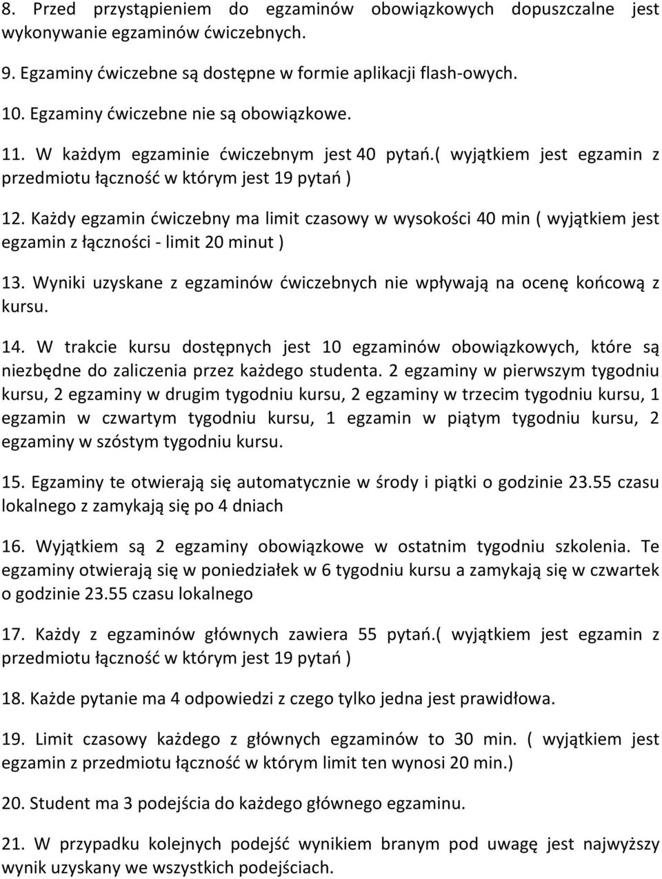 Każdy egzamin ćwiczebny ma limit czasowy w wysokości 40 min ( wyjątkiem jest egzamin z łączności - limit 20 minut ) 13. Wyniki uzyskane z egzaminów ćwiczebnych nie wpływają na ocenę końcową z kursu.