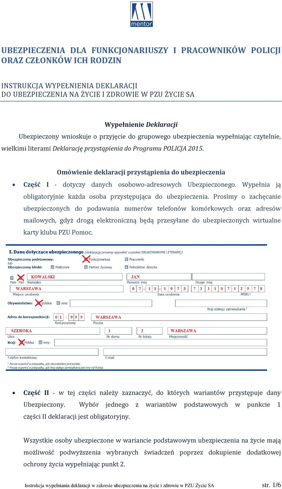 Omówienie deklaracji przystąpienia do ubezpieczenia Część I - dotyczy danych osobowo-adresowych Ubezpieczonego. Wypełnia ją obligatoryjnie każda osoba przystępująca do ubezpieczenia.