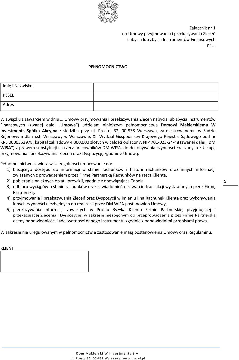 Prostej 32, 00-838 Warszawa, zarejestrowanemu w Sądzie Rejonowym dla m.st. Warszawy w Warszawie, XII Wydział Gospodarczy Krajowego Rejestru Sądowego pod nr KRS 0000353978, kapitał zakładowy 4.300.