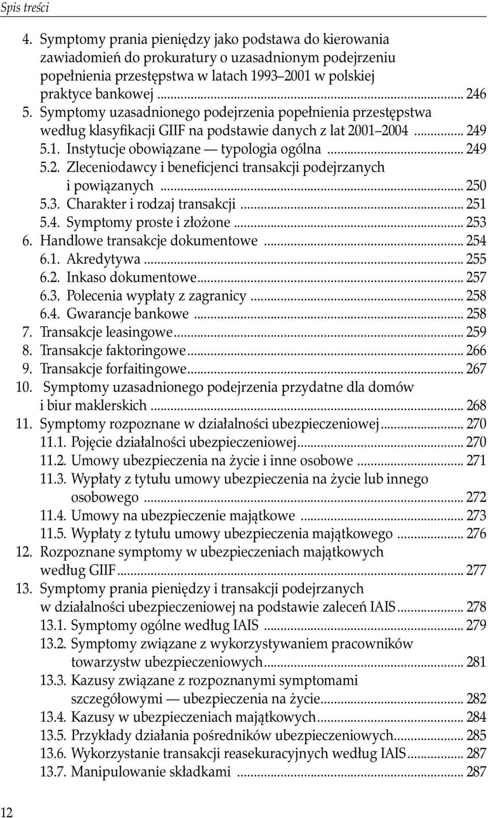 .. 250 5.3. Charakter i rodzaj transakcji... 251 5.4. Symptomy proste i złożone... 253 6. Handlowe transakcje dokumentowe... 254 6.1. Akredytywa... 255 6.2. Inkaso dokumentowe... 257 6.3. Polecenia wypłaty z zagranicy.
